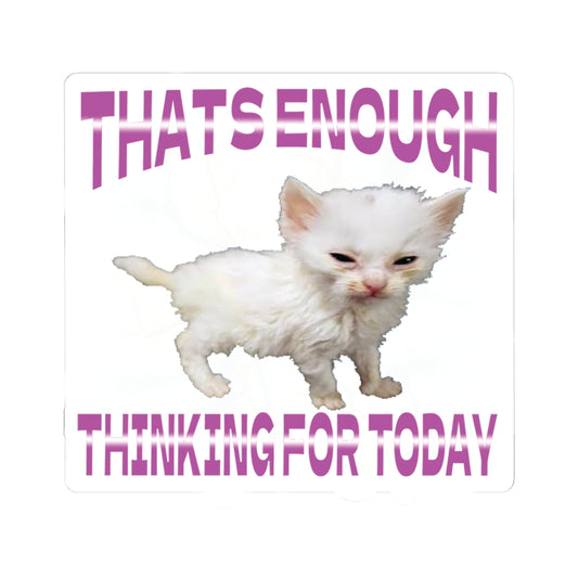 "THATS ENOUGH THINKING FOR TODAY" Sticker [kevin_the_cat_store]
